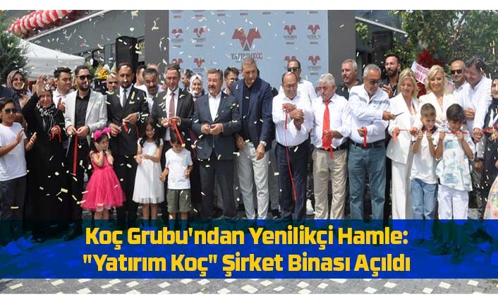 Koç Grubu'ndan Yeni Atılım: "Yatırım Koç" Şirket Binası Hizmete Girdi