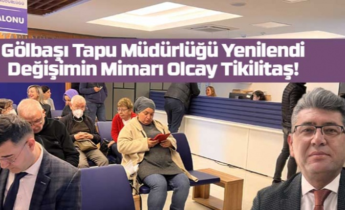 Gölbaşı Tapu Müdürlüğü Yenilendi: Değişimin Mimarı Olcay Tikilitaş!