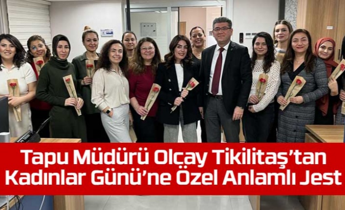 Tapu Müdürü Olcay Tikilitaş’tan Kadınlar Günü’ne Özel Anlamlı Jest