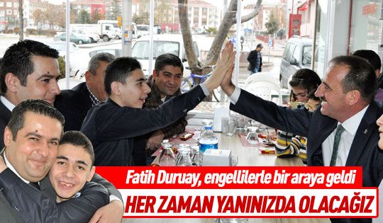 Duruay: Herzaman engellilerin yanında olacağız