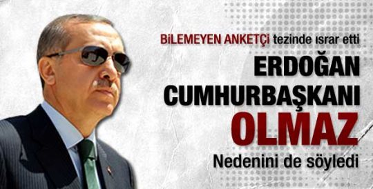 Erdoğan Cumhurbaşkanı olmaz