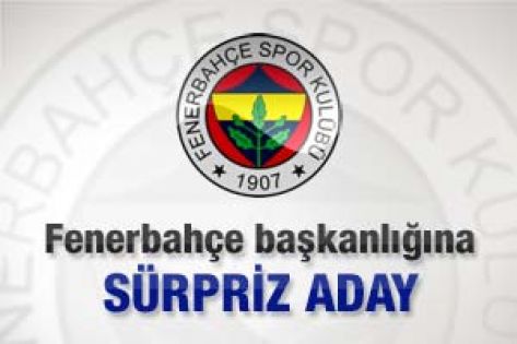 Fenerbahçe başkanlığına sürpriz aday 