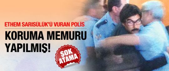 Sarısülük'ü vuran polis 'koruma memuru' oldu