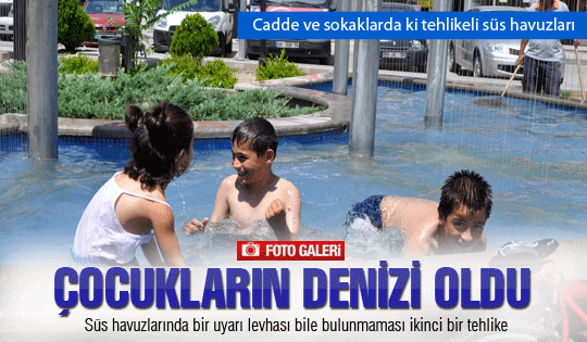 Süs havuzları çocukların denizi oldu