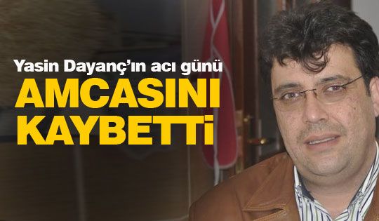 Yasin Dayanç'ın acı günü