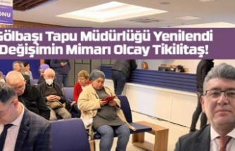 Gölbaşı Tapu Müdürlüğü Yenilendi: Değişimin Mimarı Olcay Tikilitaş!