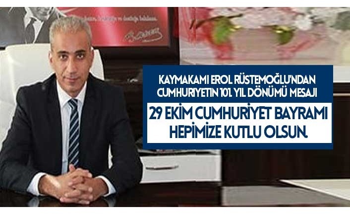 Gölbaşı Kaymakamı Erol Rüstemoğlu'ndan Cumhuriyetin 101. Yıl Dönümü Mesajı